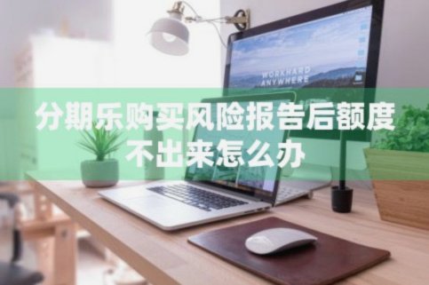 分期乐额度借不出怎么办